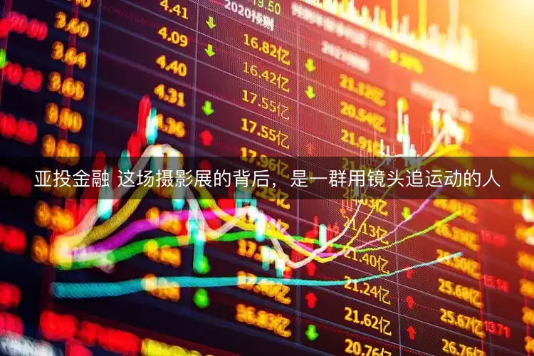 亚投金融 这场摄影展的背后，是一群用镜头追运动的人